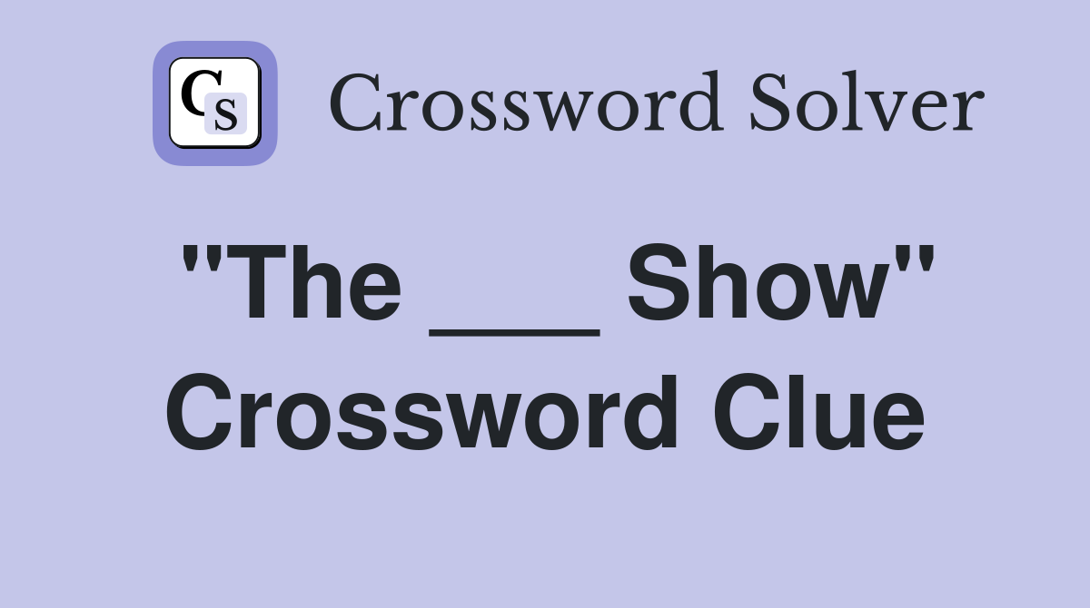 "The ___ Show" Crossword Clue Answers Crossword Solver
